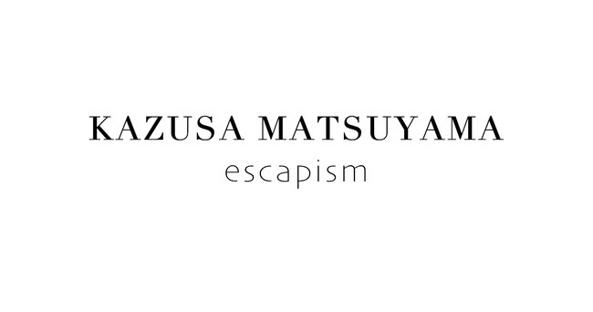 KAZUSA MATSUYAMA exhibitionuescapismvɐOVhXɂĊJÁB