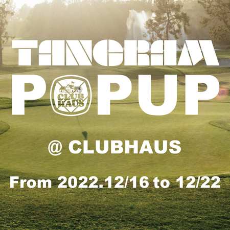 TANGRAM~CLUBHAUS POP UP at CLUBHAUS vol.2