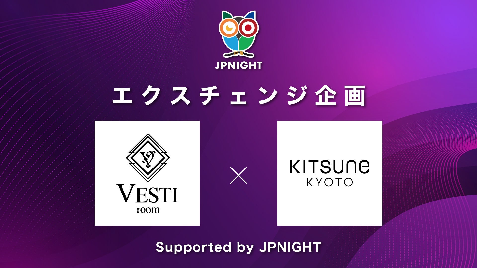 VESTI room ~ KITSUNE KYOTO GNX`FWJÁI Supported by JPNIGHT