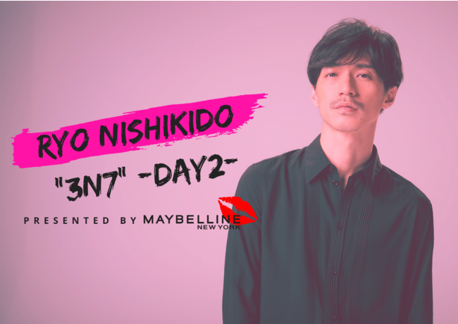 Cx uhT|[^[ ь wRYO NISHIKIDO"3N7"-DAY2-Presented by MAYBELLINE NEW YORKxA[JCuzM1,500lɁI