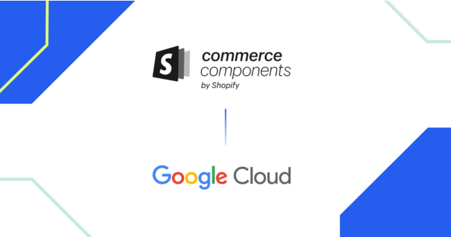 G^[vCYK͂̏ƌɌƔ啝ɃAbvO[hF Commerce Components by Shopify Google Cloud Ag