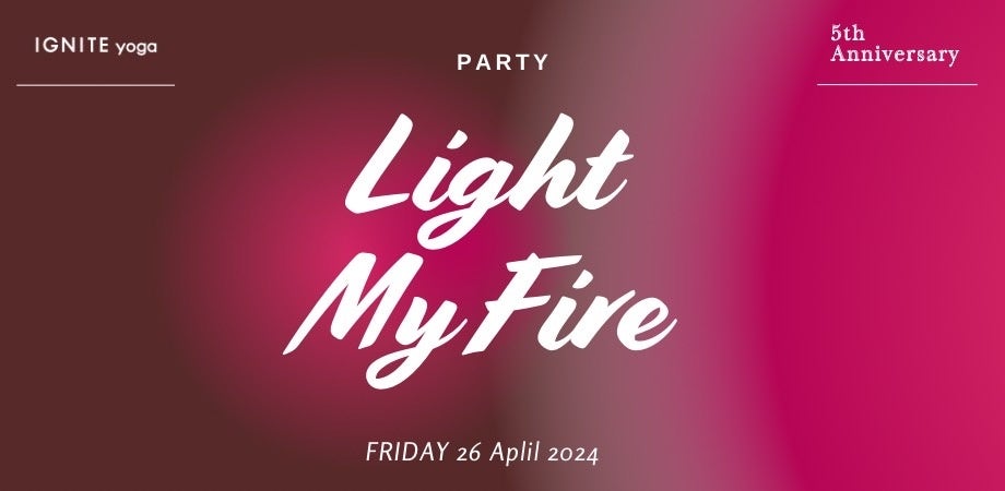 lCKX^WIuIGNITE YOGAv5th Anniversary Party`Light My Fire`JÁI