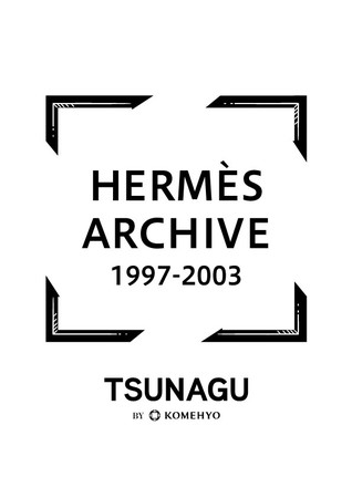 KOMEHYO̖ڗiW߁AIєߋ̖W߂POPUPXgA@TSUNAGUuHERMES ARCHIVE 1997-2003v@aJXNuXNGA4KɂĊJ