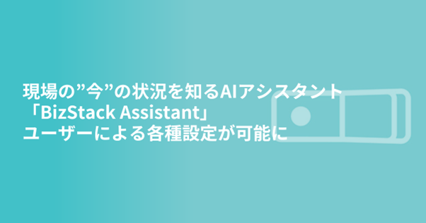 ́hh̏󋵂mAIAVX^guBizStack Assistantv[U[ɂeݒ肪\