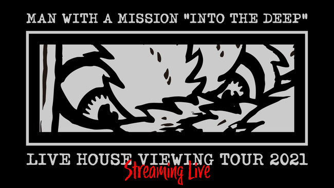 gMAN WITH A MISSIONh ́ugINTO THE DEEPh LIVE HOUSE VIEWING TOUR 2021vXg[~OCuzM